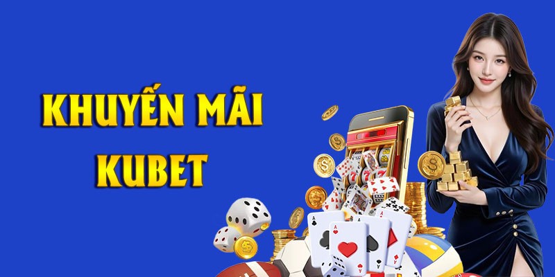 Hàng loạt sự kiện khuyến mãi được diễn ra tại thương hiệu KUBET