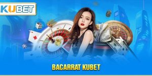 Baccarat Kubet - Trải Nghiệm Cá Cược Ăn Khách Nhất 2025