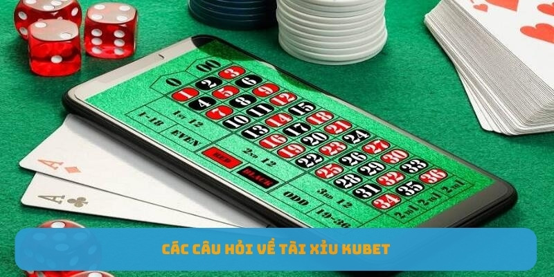 Các câu hỏi về tài xỉu KUBET