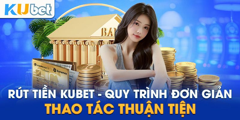 Đa dạng cách thức rút tiền Kubet