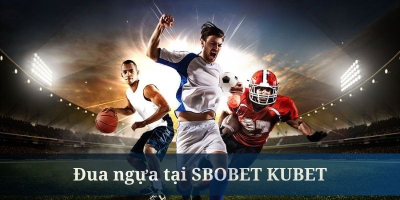 Đua ngựa cũng được tích hợp vào hệ thống SBOBET KUBET