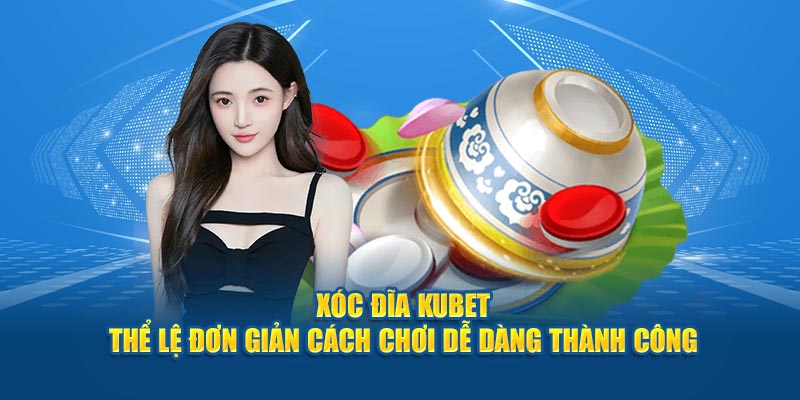 Xóc Dĩa KUBET - Trải Nghiệm Kịch Tính, Thắng Lớn Dễ Dàng